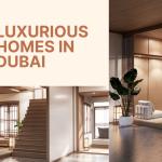 Luxurious Homes in Dubai: A World of Prestige, Comfort, and Architectural Brilliance