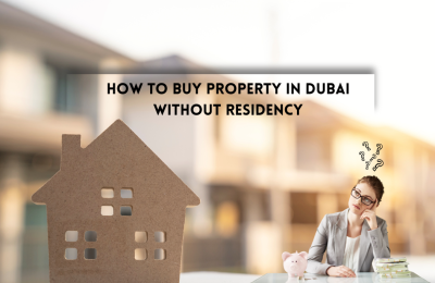 How to Buy Property in Dubai Without Residency