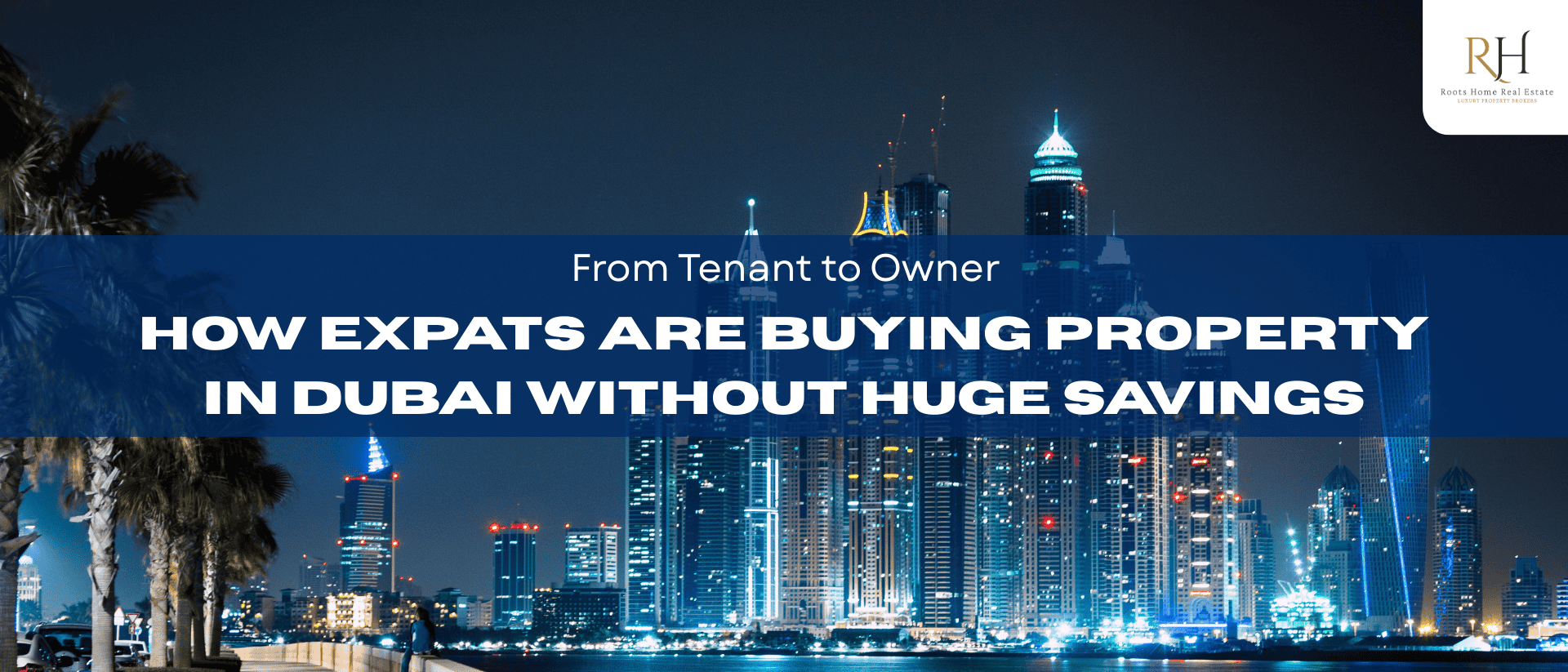 From Tenant to Owner: How Expats Are Buying Property in Dubai Without Huge Savings